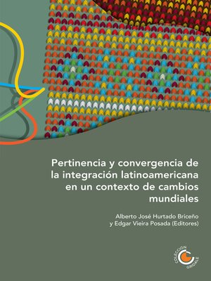 cover image of Pertinencia y convergencia de la integración latinoamericana en un contexto de cambios mundiales